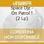 Space Djz - On Patrol ! (2 Lp) cd