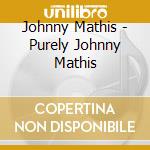 Johnny Mathis - Purely Johnny Mathis cd musicale di Johnny Mathis
