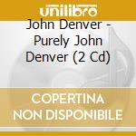 John Denver - Purely John Denver (2 Cd) cd musicale di John Denver