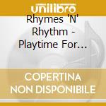 Rhymes 'N' Rhythm - Playtime For Little People cd musicale di Rhymes 'N' Rhythm