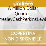 A Million Dollar Quartet: PresleyCashPerkinsLewis cd musicale di Music Digital