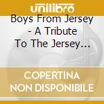 Boys From Jersey - A Tribute To The Jersey Boys cd musicale di Boys From Jersey