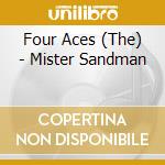 Four Aces (The)  - Mister Sandman cd musicale di Four Aces (The)