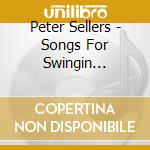 Peter Sellers - Songs For Swingin Sellers...And A Littl cd musicale di Peter Sellers