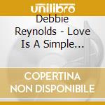 Debbie Reynolds - Love Is A Simple Thing cd musicale di Debbie Reynolds