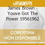 James Brown - Youve Got The Power 19561962 cd musicale di James Brown