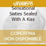 Sensational Sixties Sealed With A Kiss cd musicale di Xtra