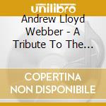 Andrew Lloyd Webber - A Tribute To The Music Of cd musicale di Andrew Lloyd Webber