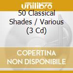 50 Classical Shades / Various (3 Cd) cd