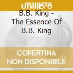 B.B. King - The Essence Of B.B. King cd musicale di B.B. King