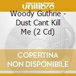 Woody Guthrie - Dust Cant Kill Me (2 Cd) cd