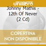 Johnny Mathis - 12th Of Never (2 Cd) cd