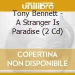 Tony Bennett - A Stranger Is Paradise (2 Cd) cd musicale di Tony Bennett