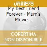 My Best Friend Forever - Mum's Movie Favourites cd