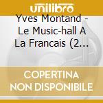 Yves Montand - Le Music-hall A La Francais (2 Cd) cd musicale di Yves Montand