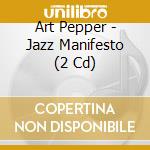 Art Pepper - Jazz Manifesto (2 Cd) cd musicale di Art Pepper