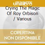 Crying The Magic Of Roy Orbison / Various cd