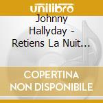 Johnny Hallyday - Retiens La Nuit (2 Cd) cd musicale di Johnny Hallyday
