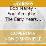 Bob Marley - Soul Almighty - The Early Years (2 Cd) cd musicale di Marley, Bob