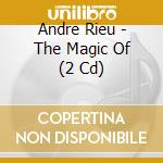 Andre Rieu - The Magic Of (2 Cd) cd musicale di Andre Rieu