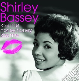 Shirley Bassey - Kiss Me Honey Honey Kiss Me cd musicale di Shirley Bassey