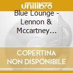 Blue Lounge - Lennon & Mccartney Songbook cd musicale di Blue Lounge