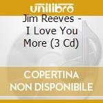 Jim Reeves - I Love You More (3 Cd) cd