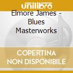 Elmore James - Blues Masterworks cd musicale di Elmore James