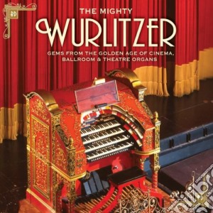 Mighty Wurlitzer (The): Gems From The Golden Ages Of Cinema, Ballroom & Theatre Organs / Various cd musicale di The Mighty Wurlitzer