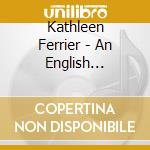 Kathleen Ferrier - An English Contralto cd musicale di Kathleen Ferrier
