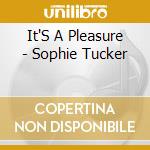 It'S A Pleasure - Sophie Tucker cd