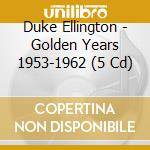 Duke Ellington - Golden Years 1953-1962 (5 Cd) cd musicale di Duke Ellington