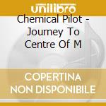 Chemical Pilot - Journey To Centre Of M cd