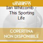 Ian Whitcomb - This Sporting Life cd musicale di Ian Whitcomb