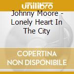 Johnny Moore - Lonely Heart In The City