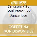 Crescent City Soul Patrol: 22 Dancefloor cd musicale