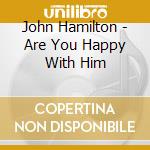 John Hamilton - Are You Happy With Him cd