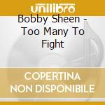 Bobby Sheen - Too Many To Fight cd musicale