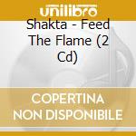 Shakta - Feed The Flame (2 Cd) cd