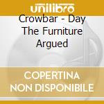 Crowbar - Day The Furniture Argued cd musicale di Crowbar