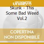 Skunk - This Some Bad Weed Vol.2 cd