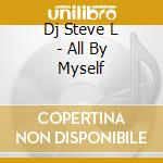Dj Steve L - All By Myself cd