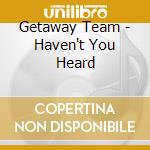 Getaway Team - Haven't You Heard cd