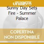 Sunny Day Sets Fire - Summer Palace cd musicale di Sunny Day Sets Fire