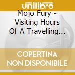 Mojo Fury - Visiting Hours Of A Travelling Circus cd