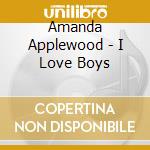 Amanda Applewood - I Love Boys cd musicale di Amanda Applewood