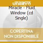 Miracle - Fluid Window (cd Single) cd