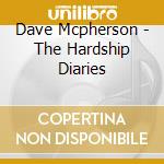 Dave Mcpherson - The Hardship Diaries cd musicale di Dave Mcpherson