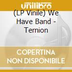 (LP Vinile) We Have Band - Ternion vinile