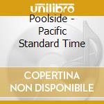 Poolside - Pacific Standard Time cd musicale di Poolside